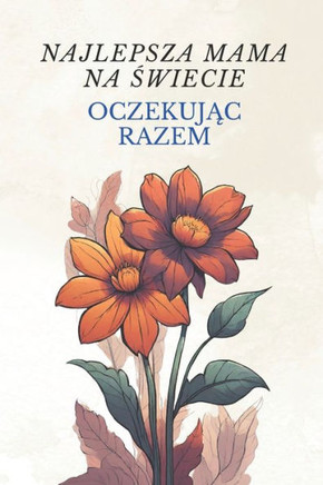 Najlepsza mama na świecie: Oczekując razem Przewodnik i cwiczenia dla spokojnych relacji w ciąży Lagodne rodzicielstwo dla nowych