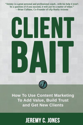 Client Bait: How To Use Content Marketing To Add Value, Build Trust And Get New Clients.