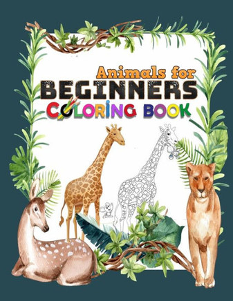 Animals for Beginners Coloring Book: Adult Coloring Book With Fun, Easy and Relaxing Coloring Pages Stress Relieving Animal Designs The Coloring Book