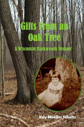 Gifts From An Oak Tree: A Wisconsin Backwoods Memoir