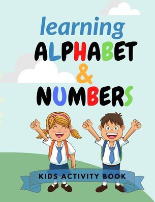 Learning Alphabet and Numbers: kids activity book learn alphabet and numbers for kids 76 pages 8,5 x 11 po school drawing and learning