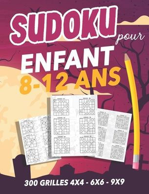 Sudoku Pour Enfant 8-12 ans: Sudoku Enfant 300 grilles 4x4,6x6 et 9x9 niveau facile, moyen et difficile, avec instructions et solutions, Pour garço