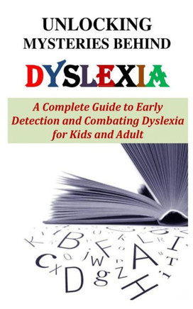 Unlocking Mysteries Behind Dyslexia: A Complete Guide to Early Detection and Combating Dyslexia for Kids and Adult