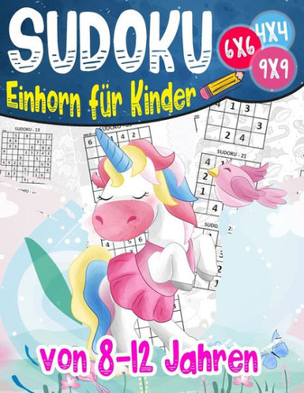 Sudoku-Einhorn für Kinder von 8-12 Jahren: Sudoku für Kinder 4x4 - 6x6 - 9x9 - 270 Sudoku Rätsel - Level: sehr leicht - mit Lösungen