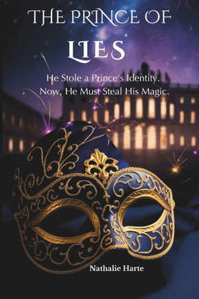 The Prince of Lies: He Stole a Prince's Identity. Now, He Must Steal His Magic.