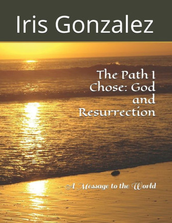 The Path I Chose: God and Resurrection: A Message to the World