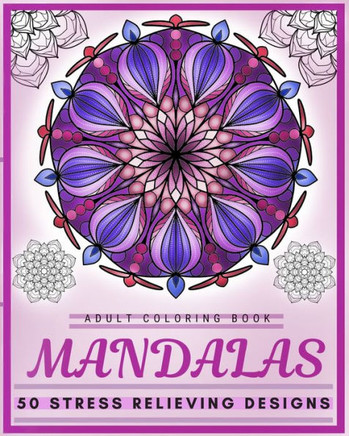 Adult Coloring Book Mandalas 50 Stress Relieving Designs: Mandala Adult Coloring Book 50 Original Hand Drawn Designs Coloring Books For Meditation