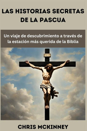 Las historias secretas de la Pascua: Un viaje de descubrimiento a través de la estación más querida de la Biblia