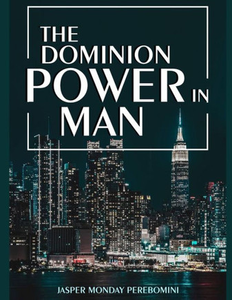 Dominion Power in Man: You are created in the image of God in order to be creative on Earth. You are created to create.