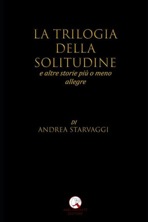 La Trilogia della Solitudine: e altre storie più o meno allegre