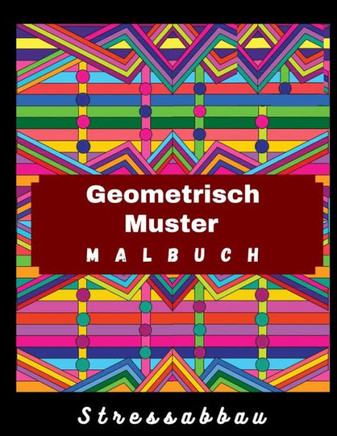 Malbuch Geometrisch Muster: Ein Malbuch für Erwachsene mit, lustigen, einfachen und entspannenden Malseiten zum Ausmalen, mit geometrischen Zeichn