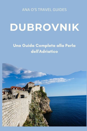 Dubrovnik: Una Guida Completa alla Perla dell'Adriatico