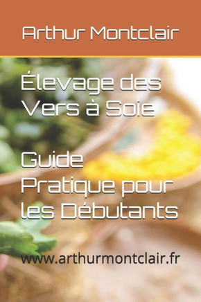 Élevage des Vers à Soie: Guide Pratique pour les Débutants