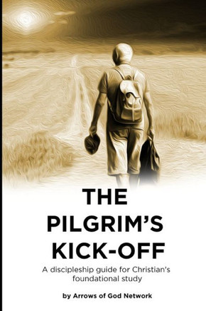 The Pilgrims Kickoff: A Discipleship Guide For Christian's Foundational Study