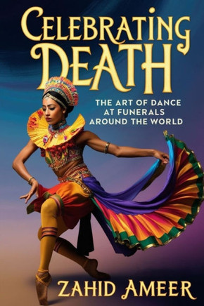 Celebrating Death: The Art of Dance at Funerals Around the World