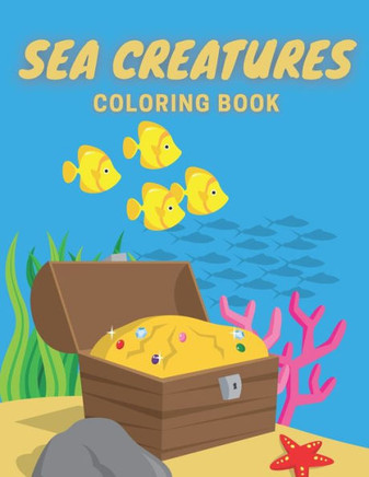 Sea Creatures Coloring Book: Under The Sea Colouring Book For Kids - Underworld Life for Adults - Ocean Animals - Marine Life for Boys and Girls