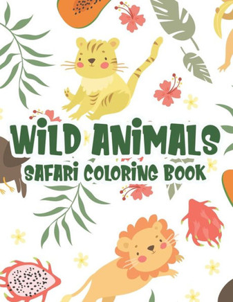 Wild Animals Safari Coloring Book: African Savannah Wildlife Illustrations To Color, Childrens Wildlife Coloring And Activity Pages