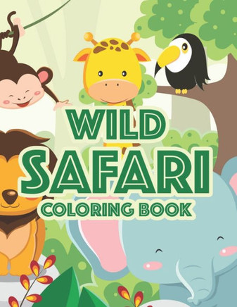 Wild Safari Coloring Book: Designs Of Savannah Animals To Color, Kids Coloring Activity Journal Of Wild Animals
