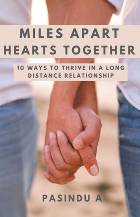 Miles Apart Hearts Together: 10 Ways to Thrive in a Long Distance Relationship