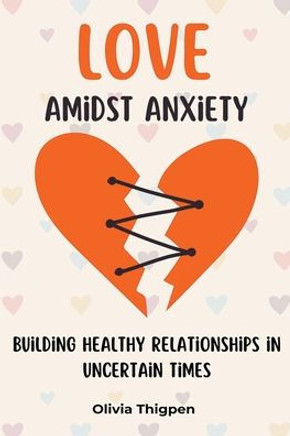 Love amidst Anxiety: How to Build Healthy Relationships in Uncertain Times