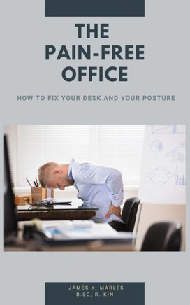 The Pain-Free Office: How to Fix Your Desk and Your Posture