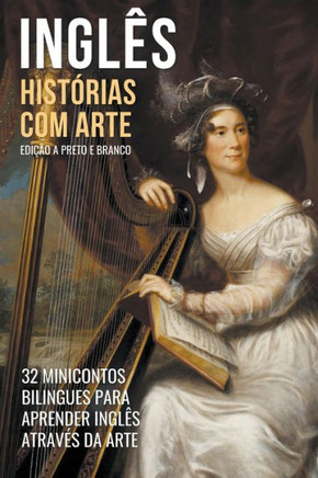 Inglês - Histórias com Arte (Edição a Preto e Branco) - 32 Minicontos Bilingues Para Aprender Inglês Através da Arte