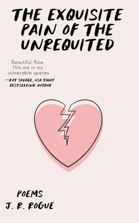 The Exquisite Pain of the Unrequited: Poems