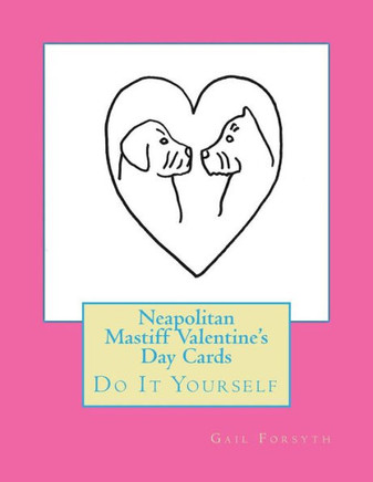 Neapolitan Mastiff Valentine'S Day Cards: Do It Yourself