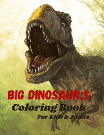 Big dinosaur's coloring book: An Ideal Book for Kids and Adults - Great Gift for Dinosaur Lovers - Best Gift for Your Children - 40 Exclusive Color