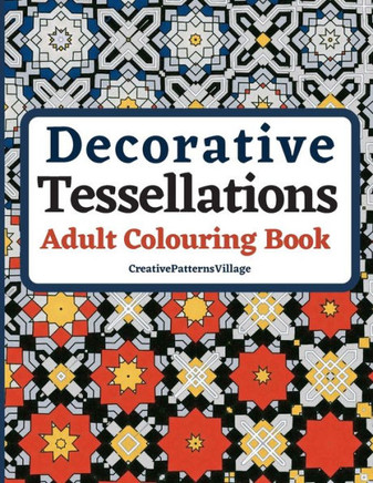 Decorative Tessellations Adult Colouring Book: 50 Amazing Tessellations & Geometric Pattern Designs Colouring Pages and Sheets for Relaxation, Stress