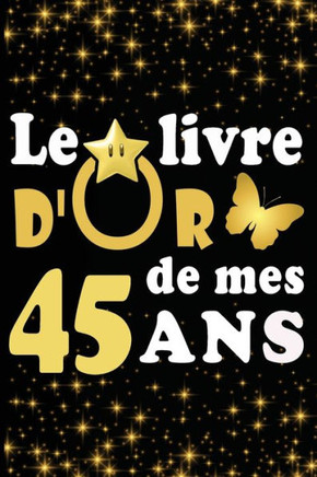 Le Livre d'Or de mes 45 ans: cadeau pour femme/ cadeau pour homme/ cadeau pour ami/ cadeau pour amie/ cadeau anniversaire 41 ans/cadeau Anniversair