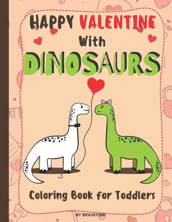Happy Valentine With Dinosaurs Coloring Book for Toddlers: Celebrate the Valentine with Magical Pre-historic Animals & with Much Love and RAWRING