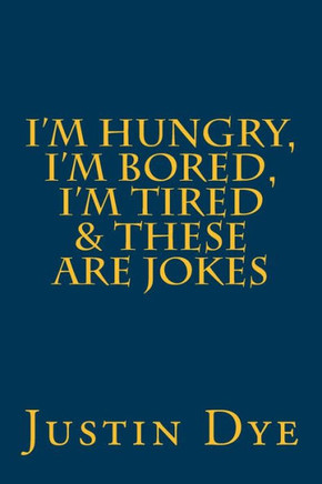 I'M Hungry, I'M Bored, I'M Tired & These Are Jokes