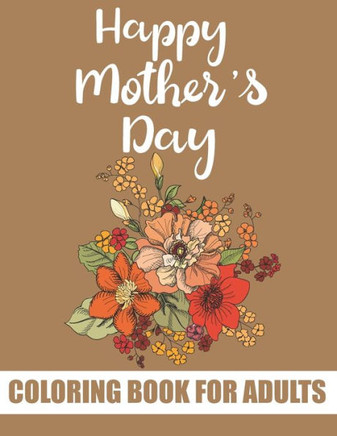 Happy Mother's Day Coloring Book for Adults: Inspirational and Motivational Quotes Coloring Book for Adults Best Mother's Day Gift Item from Son and D