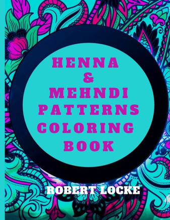 Henna & Mehndi Patterns Coloring Book: 40 Henna, Mehndi mandala designs for birthday, anniversary and Mother's Day adult coloring books