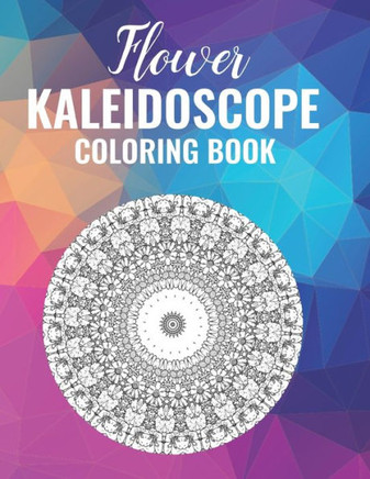 Flower Kaleidoscope Coloring Book: 50 Floral Pattern Coloring Pages
