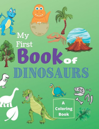 My First Book of Dinosaurs A Coloring Book: Dinosaurs Coloring Book. My First Book of Coloring. A Coloring Book For Kids.