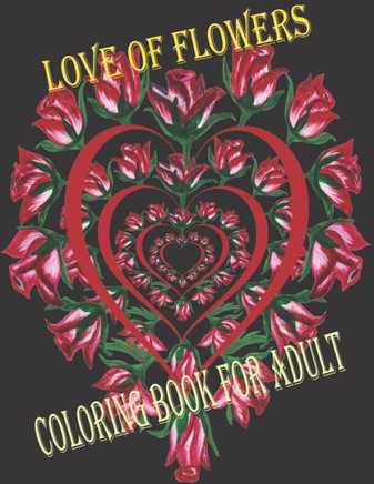 love of flowers coloring book for adult: wonderful coloring book in flower garden universe for children and adults