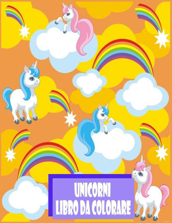 Unicorni Libro da Colorare: I bambini dai 2-5; Divertente Unicorn Coloring Book for Girls, Boys, quindi chiunque ami Unicorns