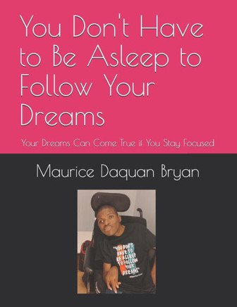 You Don't Have to Be Asleep to Follow Your Dreams: Your Dreams Can Come True if You Stay Focused