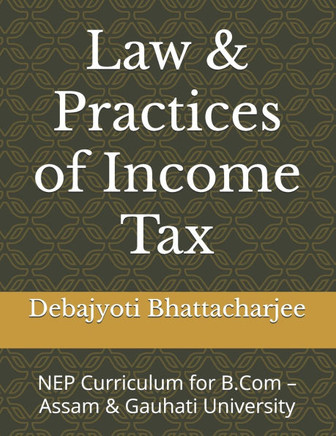 Law & Practices of Income Tax: NEP Curriculum for B.Com - Assam & Gauhati University