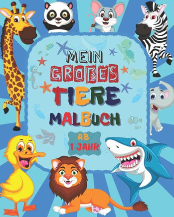 Mein Großes TIERE Malbuch ab 1 Jahr: Süßes Malbuch für Mädchen und Jungen ab 1 Jahre Entspannendes Zeichnen für Kinder Nettes großes Buch für Kleinkin