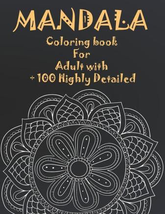 Mandala Coloring Book For Adult with  100 Highly Detailed: ( Coloring Pages For Meditation And Happiness )