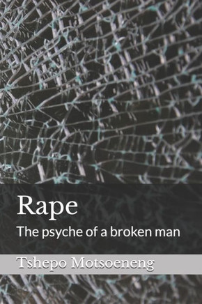 Rape: The psyche of a broken man