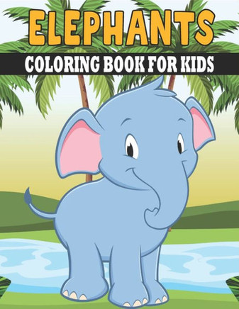 Elephants Coloring Book For Kids: Cute and unique Elephants Designs