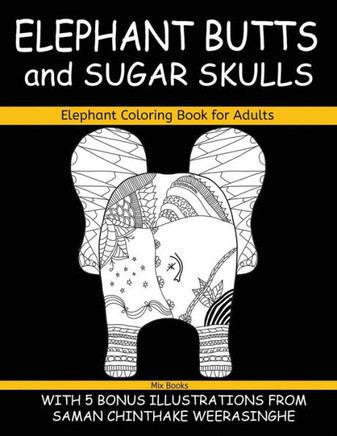 Elephant Coloring Book for Adults, Elephant Butts and Sugar Skulls: With 5 Bonus Illustrations