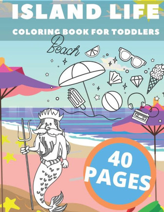 Island Life Coloring Book For Toddlers: Beach Fun For Boys Girls Sea Creatures Love Peace Sand Sun Holiday Vacation Summer Break