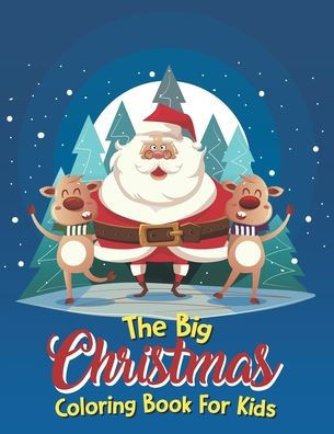 The Big Christmas Coloring Book For Kids: Christmas Coloring Book For Boys Ages 8-12, The Big Christmas Coloring Book For Kids 12 Year Old