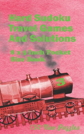 Hard Sudoku Travel Games And Solutions: 8 x 5 Inch Pocket Size Book 150 Sudoku Puzzles Book 3 All New Puzzles