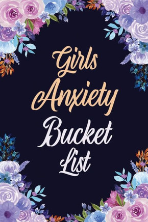 Girls Anxiety Bucket List: Bucket List for Anxiety and Mood Trackers With Anxiety Symptom Book, Starting and Ending Every Day With Gratitude, Str